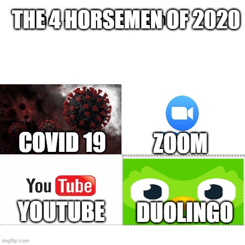 4 horsemen of 2020 | THE 4 HORSEMEN OF 2020; ZOOM; COVID 19; DUOLINGO; YOUTUBE | image tagged in four horsemen of | made w/ Imgflip meme maker