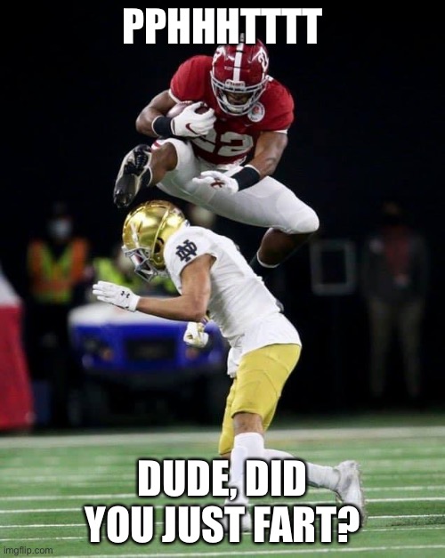 Heisman | PPHHHTTTT; DUDE, DID YOU JUST FART? | image tagged in football | made w/ Imgflip meme maker