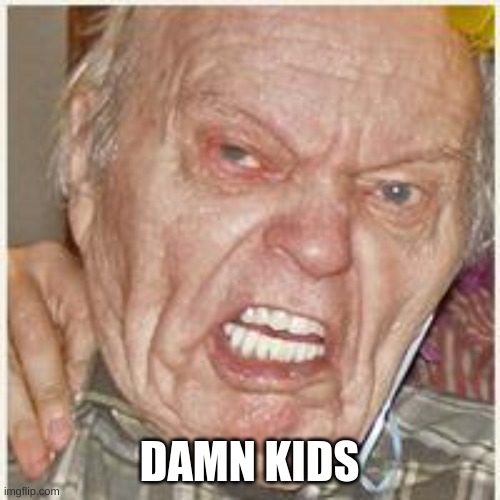 damn kids | DAMN KIDS | image tagged in damn kids | made w/ Imgflip meme maker