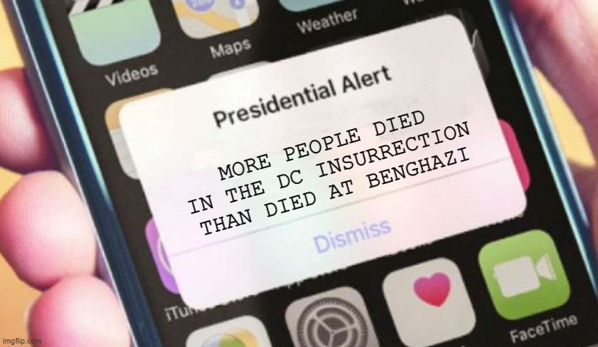 Presidential Alert | MORE PEOPLE DIED IN THE DC INSURRECTION THAN DIED AT BENGHAZI | image tagged in memes,presidential alert | made w/ Imgflip meme maker