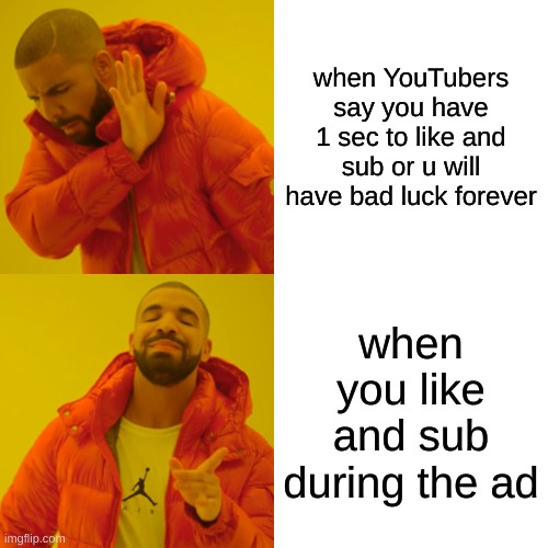 Drake Hotline Bling Meme | when YouTubers say you have 1 sec to like and sub or u will have bad luck forever; when you like and sub during the ad | image tagged in memes,drake hotline bling | made w/ Imgflip meme maker
