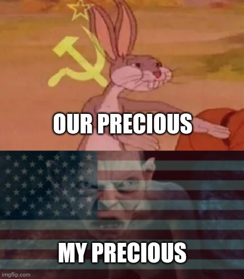 Our Precious | OUR PRECIOUS; MY PRECIOUS | image tagged in bugs bunny communist,memes,gollum | made w/ Imgflip meme maker