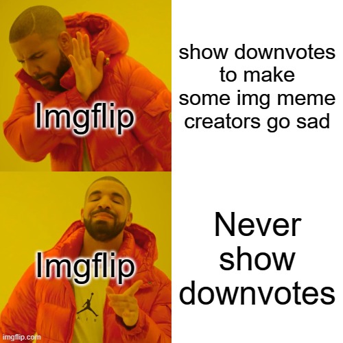 thank you img flip | show downvotes to make some img meme creators go sad; Imgflip; Never show downvotes; Imgflip | image tagged in memes,drake hotline bling | made w/ Imgflip meme maker