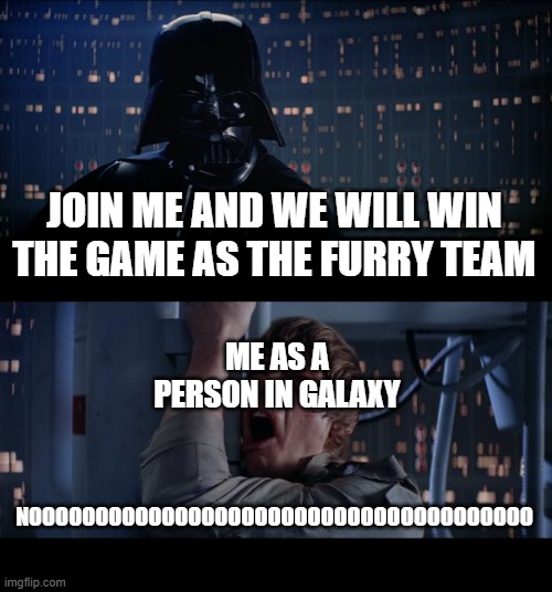 roblox meme | JOIN ME AND WE WILL WIN THE GAME AS THE FURRY TEAM; ME AS A PERSON IN GALAXY; NOOOOOOOOOOOOOOOOOOOOOOOOOOOOOOOOOOOOOO | image tagged in memes,star wars no | made w/ Imgflip meme maker