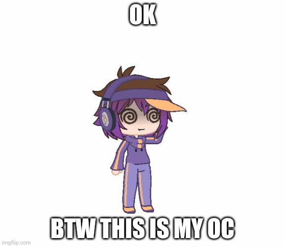 OK BTW THIS IS MY OC | image tagged in bryce confusion | made w/ Imgflip meme maker