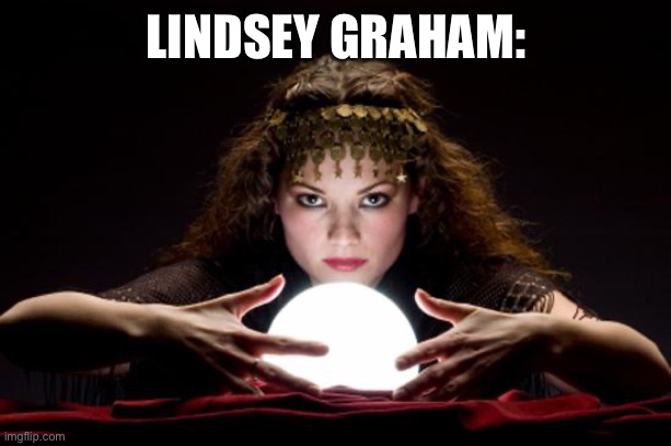 Fortune teller | LINDSEY GRAHAM: | image tagged in fortune teller | made w/ Imgflip meme maker
