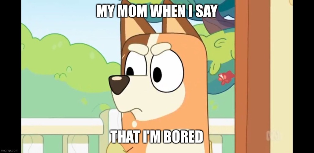 My Mom When I Say “I’m Bored!” | MY MOM WHEN I SAY; THAT I’M BORED | image tagged in angry chilli,bluey,moms | made w/ Imgflip meme maker