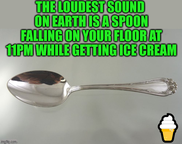 ...... | image tagged in meme,ice cream,the loudest sounds on earth | made w/ Imgflip meme maker