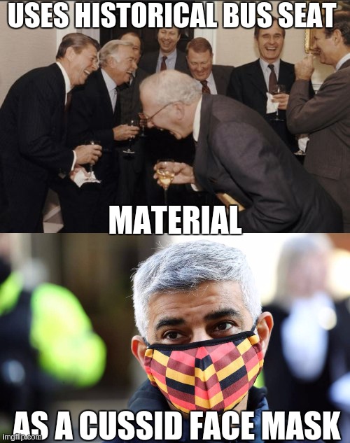 USES HISTORICAL BUS SEAT; MATERIAL; AS A CUSSID FACE MASK | image tagged in memes,laughing men in suits,mayor mccheese,sadiq khan,london,england | made w/ Imgflip meme maker