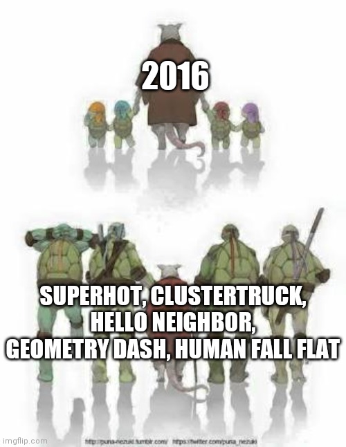 2016 was such a good year for indie games | 2016; SUPERHOT, CLUSTERTRUCK, HELLO NEIGHBOR, GEOMETRY DASH, HUMAN FALL FLAT | image tagged in old splinter tmnt | made w/ Imgflip meme maker