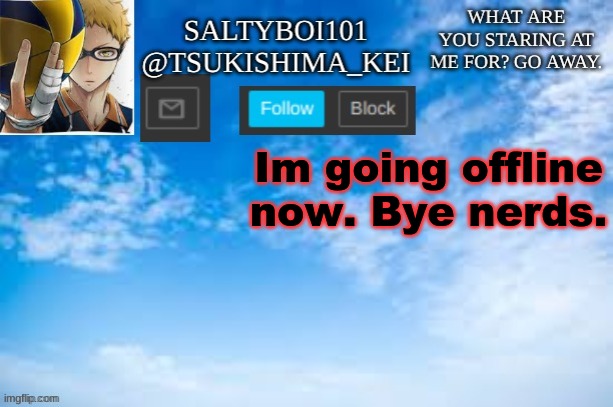Bai | Im going offline now. Bye nerds. | image tagged in yeet | made w/ Imgflip meme maker