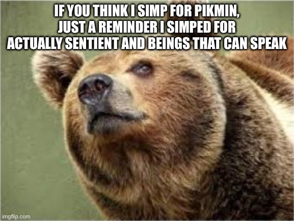 Cock and ball torture | IF YOU THINK I SIMP FOR PIKMIN, JUST A REMINDER I SIMPED FOR ACTUALLY SENTIENT AND BEINGS THAT CAN SPEAK | image tagged in i simped for olly | made w/ Imgflip meme maker