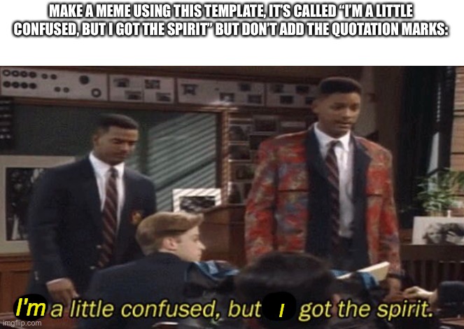 I'm a little confused, but I got the spirit | MAKE A MEME USING THIS TEMPLATE, IT’S CALLED “I’M A LITTLE CONFUSED, BUT I GOT THE SPIRIT” BUT DON’T ADD THE QUOTATION MARKS: | image tagged in i'm a little confused but i got the spirit | made w/ Imgflip meme maker