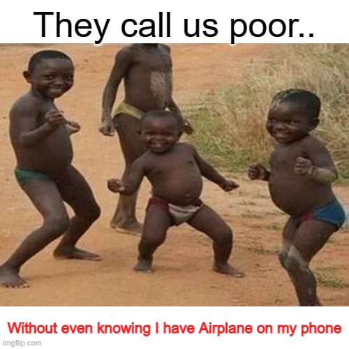 Airplane mode... | They call us poor.. Without even knowing I have Airplane on my phone | made w/ Imgflip meme maker