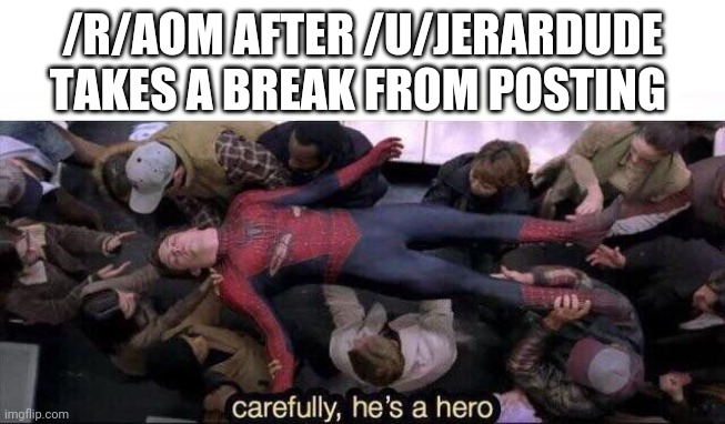 Carefully he's a hero | /R/AOM AFTER /U/JERARDUDE TAKES A BREAK FROM POSTING | image tagged in carefully he's a hero,AgeofMythology | made w/ Imgflip meme maker