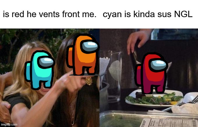 red vents front of cyan | is red he vents front me. cyan is kinda sus NGL | image tagged in memes,woman yelling at cat | made w/ Imgflip meme maker
