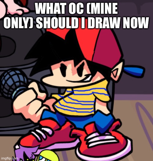 Ness but Friday night Funkin | WHAT OC (MINE ONLY) SHOULD I DRAW NOW | image tagged in ness but friday night funkin | made w/ Imgflip meme maker