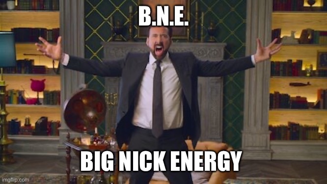 BNE | B.N.E. BIG NICK ENERGY | image tagged in nicolas cage,nick cage,big,nick | made w/ Imgflip meme maker