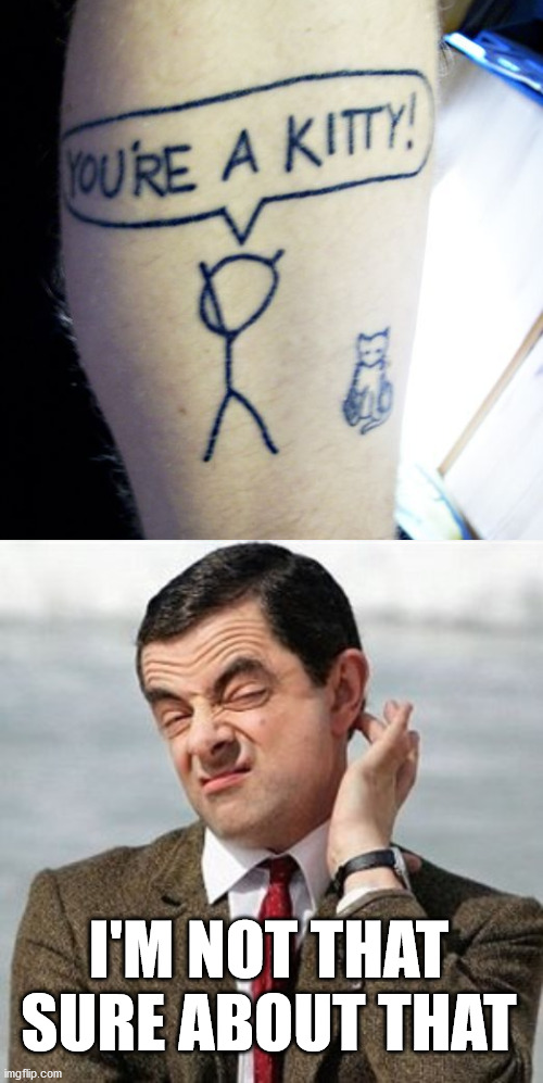 I'M NOT THAT SURE ABOUT THAT | image tagged in not sure,bad tattoos | made w/ Imgflip meme maker