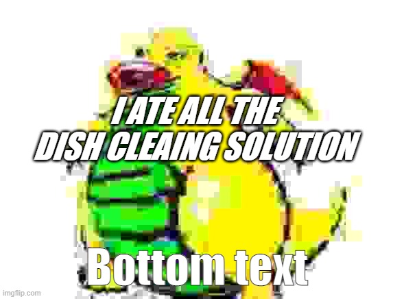 When the | I ATE ALL THE DISH CLEAING SOLUTION; Bottom text | image tagged in fat chungus | made w/ Imgflip meme maker
