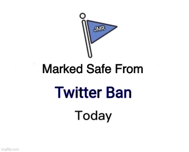 Stay Alert | JMR; Twitter Ban | image tagged in marked safe from,twitter,woke | made w/ Imgflip meme maker