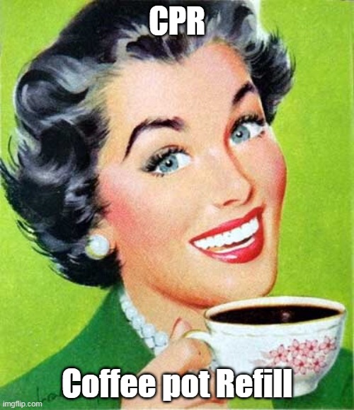 CPR | CPR; Coffee pot Refill | image tagged in mom,memes,coffee | made w/ Imgflip meme maker
