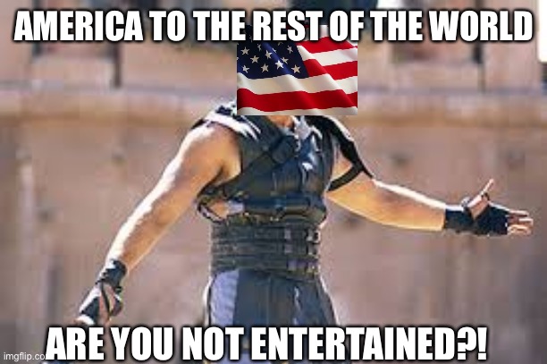 America ?? | AMERICA TO THE REST OF THE WORLD; ARE YOU NOT ENTERTAINED?! | image tagged in are you not entertained,america,capitol hill,washington dc,make america great again | made w/ Imgflip meme maker
