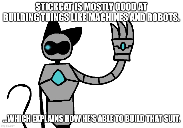 Dumbo Fact #14. | STICKCAT IS MOSTLY GOOD AT BUILDING THINGS LIKE MACHINES AND ROBOTS. ...WHICH EXPLAINS HOW HE’S ABLE TO BUILD THAT SUIT. | made w/ Imgflip meme maker