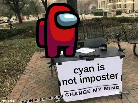 TOR | cyan is not imposter; purple is sus so dont | image tagged in memes,change my mind | made w/ Imgflip meme maker