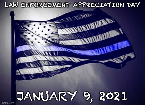 Blue Lives Matter | LAW ENFORCEMENT APPRECIATION DAY; JANUARY 9, 2021 | image tagged in thin blue line | made w/ Imgflip meme maker