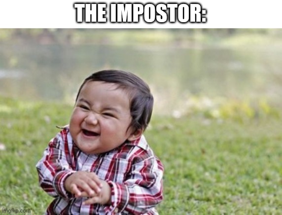Evil Toddler Meme | THE IMPOSTOR: | image tagged in memes,evil toddler | made w/ Imgflip meme maker