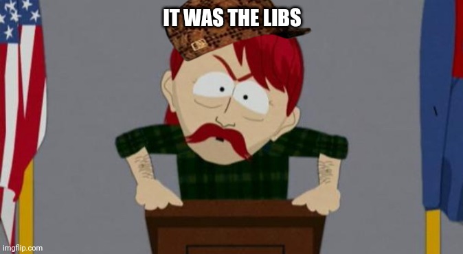 They took our jobs stance (South Park) | IT WAS THE LIBS | image tagged in they took our jobs stance south park | made w/ Imgflip meme maker
