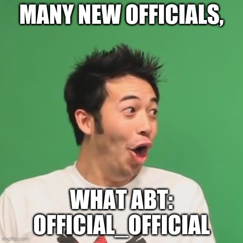 that'd b funny lmao | MANY NEW OFFICIALS, WHAT ABT: OFFICIAL_OFFICIAL | image tagged in pogchamp | made w/ Imgflip meme maker