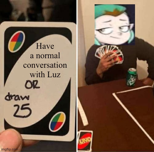Amity plays UNO! |  Have a normal conversation with Luz | image tagged in memes,uno draw 25 cards,the owl house,amity blight | made w/ Imgflip meme maker