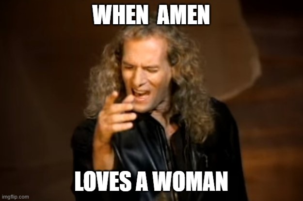 rep Cleaver is an Idiot | WHEN  AMEN; LOVES A WOMAN | image tagged in michael bolton | made w/ Imgflip meme maker