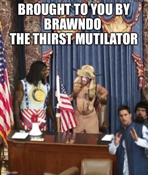 BROUGHT TO YOU BY
BRAWNDO 
THE THIRST MUTILATOR | image tagged in idiocracy,capitol hill,congress,trump,dumb,funny | made w/ Imgflip meme maker