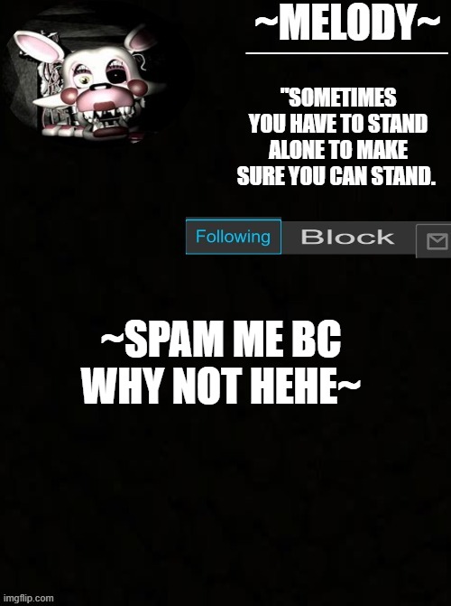 mangled template | ~SPAM ME BC WHY NOT HEHE~ | image tagged in mangled template | made w/ Imgflip meme maker