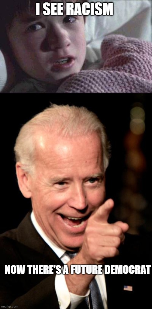 I SEE RACISM; NOW THERE'S A FUTURE DEMOCRAT | image tagged in memes,i see dead people,smilin biden | made w/ Imgflip meme maker