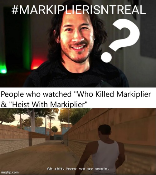 Here We Go Again | image tagged in ah shit here we go again,gta,markiplier,markiplier isnt real | made w/ Imgflip meme maker