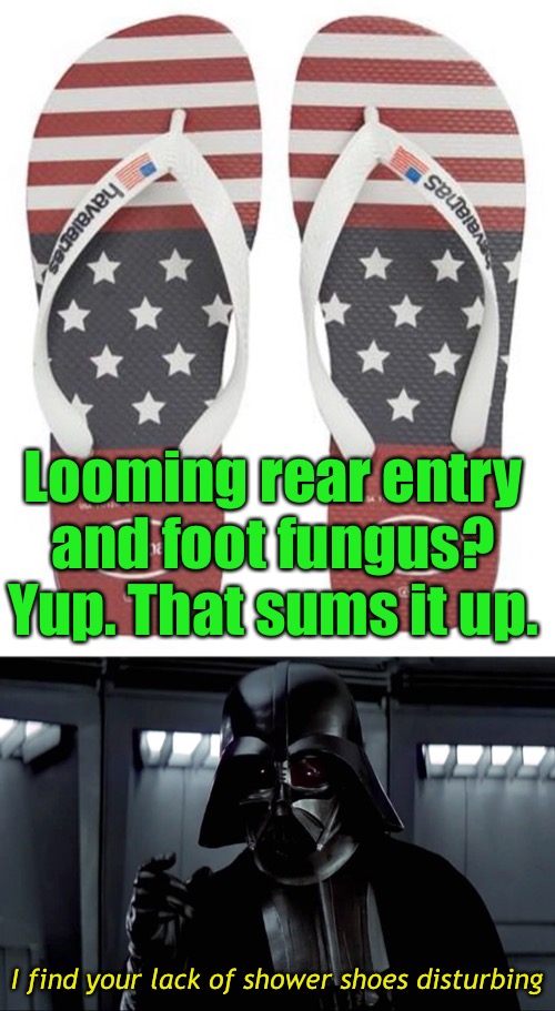 Looming rear entry and foot fungus? Yup. That sums it up. I find your lack of shower shoes disturbing | image tagged in darth vader lack of faith | made w/ Imgflip meme maker