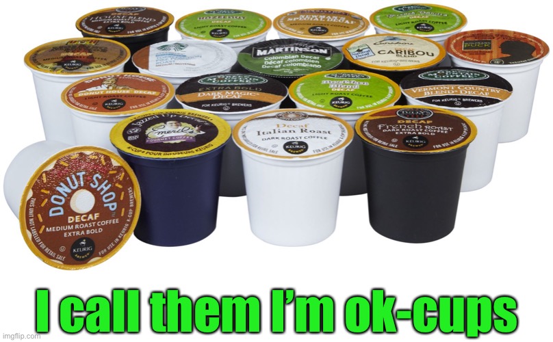 I call them I’m ok-cups | made w/ Imgflip meme maker