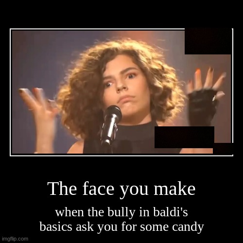 image tagged in funny,demotivationals,baldi's basics,candy,bully,the face you make | made w/ Imgflip demotivational maker