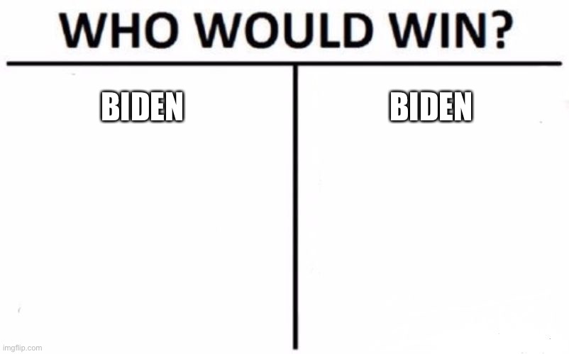 Who Would Win? | BIDEN; BIDEN | image tagged in memes,who would win | made w/ Imgflip meme maker