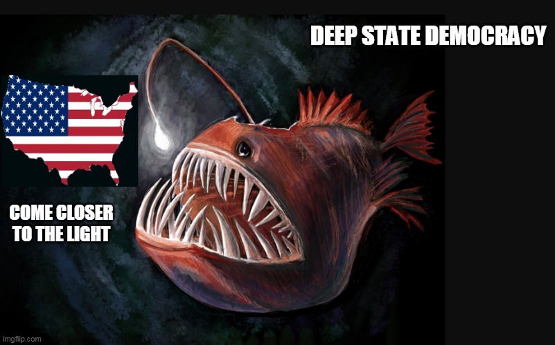Deep State | DEEP STATE DEMOCRACY; COME CLOSER TO THE LIGHT | image tagged in deep state | made w/ Imgflip meme maker