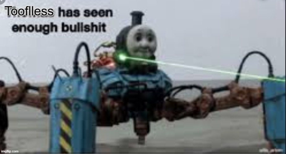 Thomas has seen enough bullshit | Tooflless | image tagged in thomas has seen enough bullshit | made w/ Imgflip meme maker