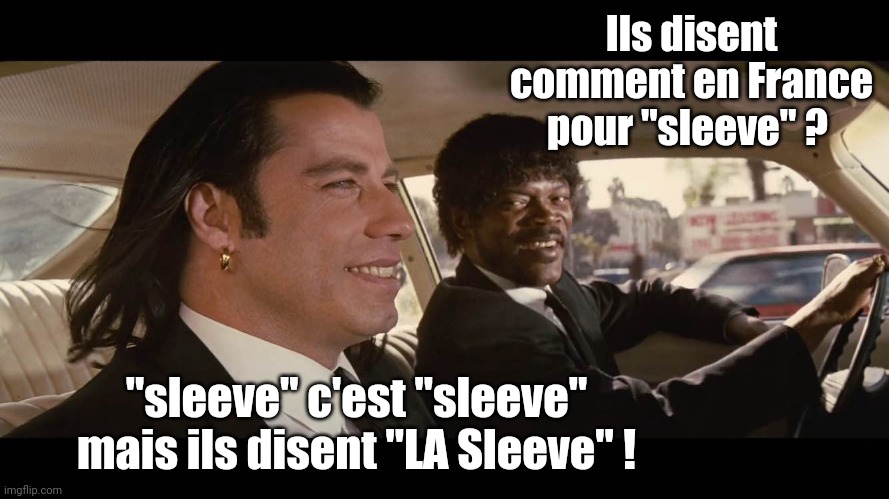 Pulp fiction car | Ils disent comment en France pour "sleeve" ? "sleeve" c'est "sleeve" mais ils disent "LA Sleeve" ! | image tagged in pulp fiction car | made w/ Imgflip meme maker