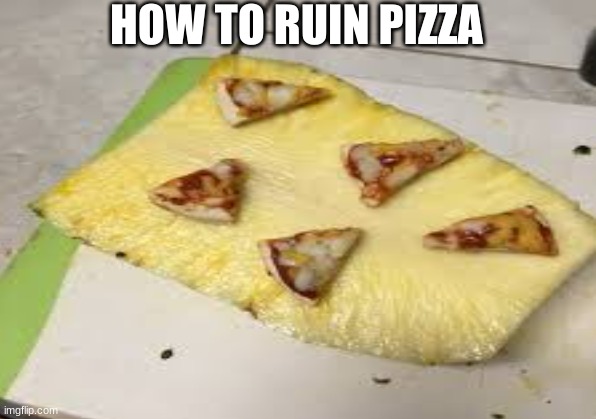 HOW TO RUIN PIZZA | made w/ Imgflip meme maker