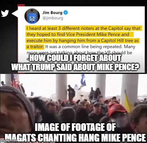 HOW COULD I FORGET ABOUT WHAT TRUMP SAID ABOUT MIKE PENCE? IMAGE OF FOOTAGE OF MAGATS CHANTING HANG MIKE PENCE | made w/ Imgflip meme maker