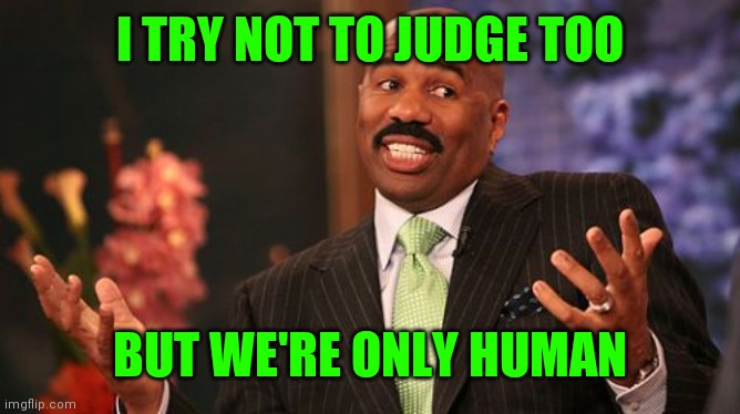 I TRY NOT TO JUDGE TOO BUT WE'RE ONLY HUMAN | image tagged in memes,steve harvey | made w/ Imgflip meme maker