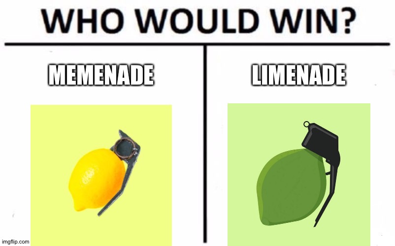 You choose | MEMENADE; LIMENADE | image tagged in memes,who would win | made w/ Imgflip meme maker